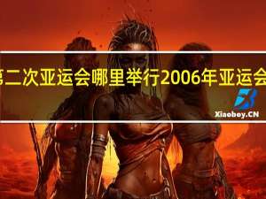 中国第二次亚运会哪里举行 2006年亚运会在哪里举行