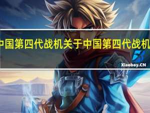 中国第四代战机 关于中国第四代战机的介绍
