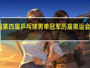 中国第四届乒乓球男单冠军 历届奥运会国乒名单