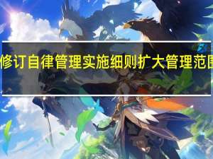 中国结算修订自律管理实施细则 扩大管理范围注重监管衔接