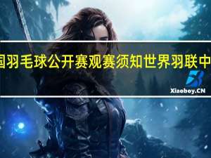 中国羽毛球公开赛观赛须知 世界羽联中国公开赛