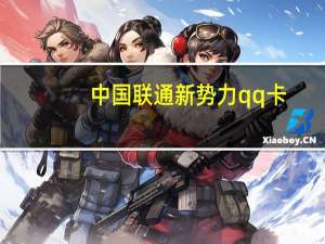 中国联通新势力qq卡（联通新势力qq卡）