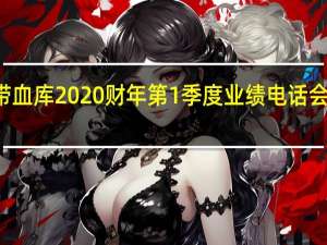 中国脐带血库2020财年第1季度业绩电话会8月29日举行