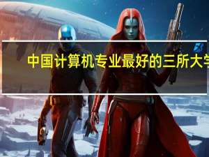 中国计算机专业最好的三所大学