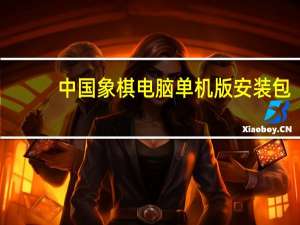 中国象棋电脑单机版安装包（中国象棋电脑单机版）