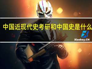 中国近现代史考研和中国史是什么关系