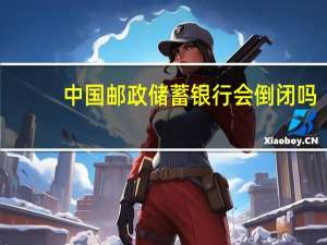 中国邮政储蓄银行会倒闭吗