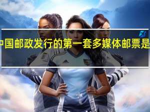中国邮政发行的第一套多媒体邮票是多少年（中国邮政发行的第一套宣纸邮票是）
