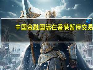 中国金融国际在香港暂停交易