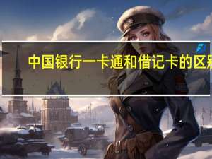 中国银行一卡通和借记卡的区别