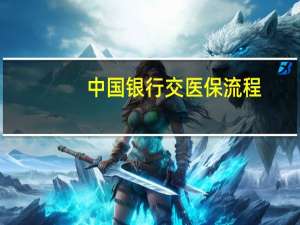 中国银行交医保流程（中国银行交医保流程是什么）