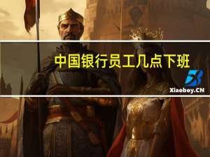 中国银行员工几点下班