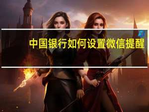 中国银行如何设置微信提醒