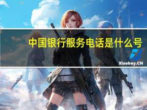 中国银行服务电话是什么号（中国银行服务电话）