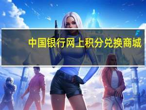 中国银行网上积分兑换商城（中国银行信用卡积分商城的网址是多少?积分怎样兑换?）