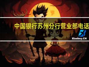 中国银行苏州分行营业部电话（中国银行苏州分行）