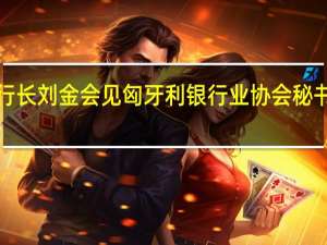 中国银行行长刘金会见匈牙利银行业协会秘书长科瓦奇·莱特