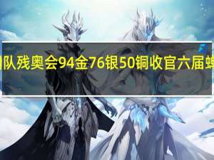 中国队残奥会94金76银50铜收官 六届蝉联双榜首