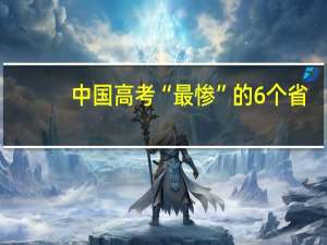 中国高考“最惨”的6个省，一分干掉千人，考生“叫苦连天”。