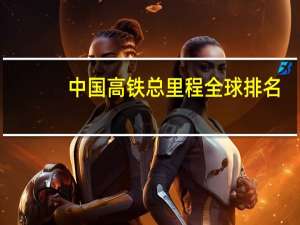 中国高铁总里程全球排名