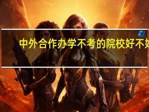 中外合作办学不考的院校好不好