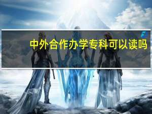 中外合作办学专科可以读吗