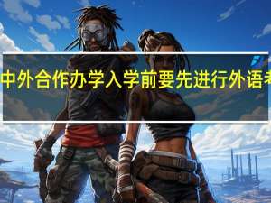 中外合作办学入学前要先进行外语考试吗