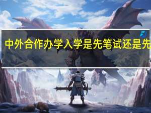 中外合作办学入学是先笔试还是先面试