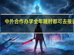 中外合作办学全年随时都可去报读吗