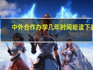 中外合作办学几年时间能读下来