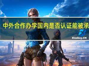 中外合作办学国内是否认证能被承认吗