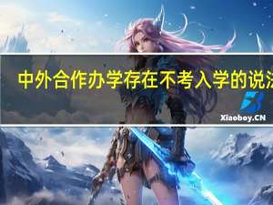 中外合作办学存在不考入学的说法吗