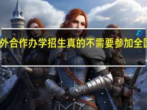 中外合作办学招生真的不需要参加全国统考吗