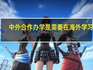 中外合作办学是需要在海外学习吗