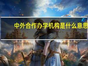 中外合作办学机构是什么意思