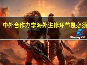 中外合作办学海外进修环节是必须的吗