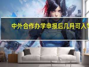 中外合作办学申报后几月可入学
