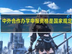 中外合作办学申报资格是国家规定的吗