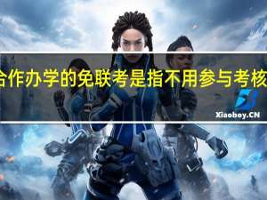 中外合作办学的免联考是指不用参与考核就能入学吗