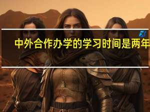 中外合作办学的学习时间是两年吗