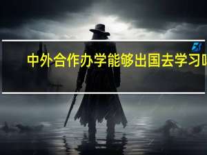 中外合作办学能够出国去学习吗