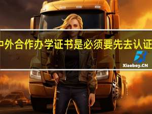 中外合作办学证书是必须要先去认证才行吗