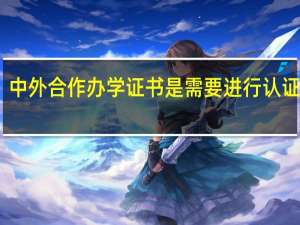 中外合作办学证书是需要进行认证的吗