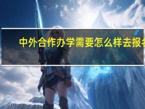 中外合作办学需要怎么样去报名