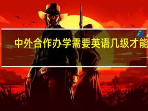 中外合作办学需要英语几级才能考