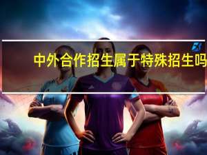 中外合作招生属于特殊招生吗（中外特许加盟网简介）
