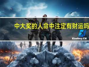 中大奖的人命中注定有财运吗（福彩几点开奖）