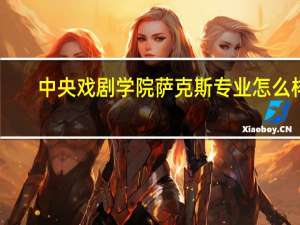 中央戏剧学院萨克斯专业怎么样