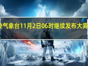 中央气象台11月2日06时继续发布大雾黄色预警