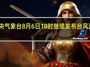 中央气象台8月6日18时继续发布台风蓝色预警